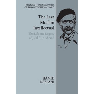 The Last Muslim Intellectual - (Edinburgh Historical Studies of Iran and the Persian World) by  Hamid Dabashi (Paperback) - 1 of 1