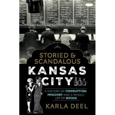 Storied & Scandalous Kansas City - by  Karla Deel (Paperback)