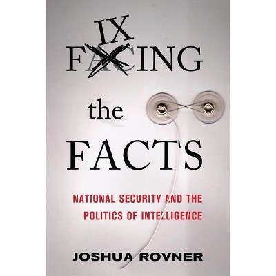Fixing the Facts - (Cornell Studies in Security Affairs) by  Joshua Rovner (Paperback)