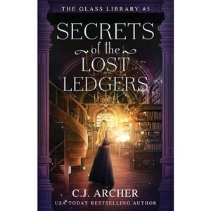Secrets of the Lost Ledgers - (The Glass Library) by  C J Archer (Paperback) - 1 of 1