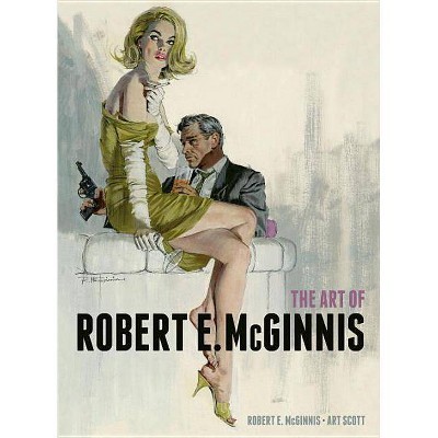 The Art of Robert E. McGinnis - by  Robert E McGinnis & Art Scott (Hardcover)