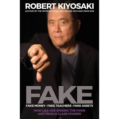 Fake: Fake Money, Fake Teachers, Fake Assets - by  Robert T Kiyosaki (Paperback)