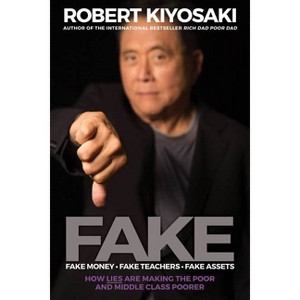 Fake: Fake Money, Fake Teachers, Fake Assets - by  Robert T Kiyosaki (Paperback) - 1 of 1