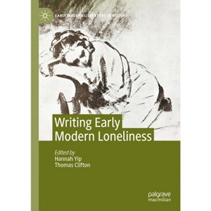 Writing Early Modern Loneliness - (Early Modern Literature in History) by  Hannah Yip & Thomas Clifton (Hardcover) - 1 of 1