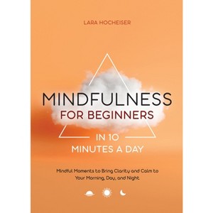 Mindfulness for Beginners in 10 Minutes a Day - by  Lara Hocheiser (Paperback) - 1 of 1