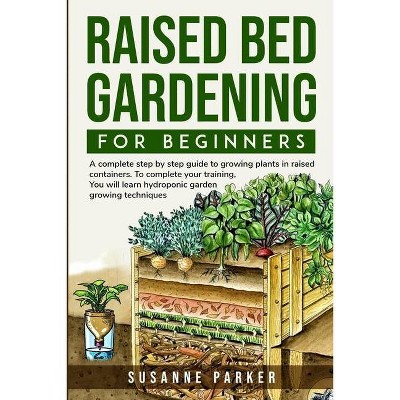 Raised Bed Gardening for Beginners - by  Susanne Parker (Paperback)