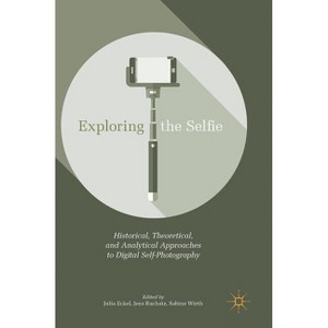 Exploring the Selfie - by  Julia Eckel & Jens Ruchatz & Sabine Wirth (Hardcover) - 1 of 1