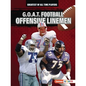 G.O.A.T. Football Offensive Linemen - (Greatest of All Time Players (Lerner (Tm) Sports)) by  Audrey Stewart (Paperback) - 1 of 1