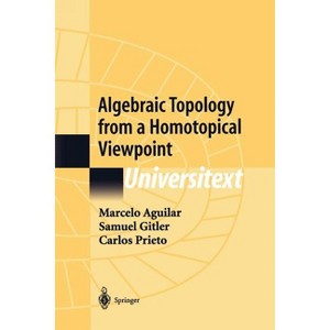 Algebraic Topology from a Homotopical Viewpoint - (Universitext) by  Marcelo Aguilar & Samuel Gitler & Carlos Prieto (Paperback) - 1 of 1
