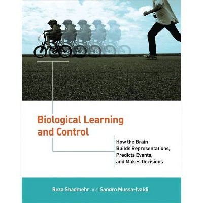 Biological Learning and Control - (Computational Neuroscience) by  Reza Shadmehr & Sandro Mussa-Ivaldi (Hardcover)