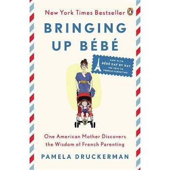 Bringing Up Bébé - by  Pamela Druckerman (Paperback)