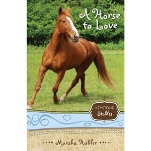 A Horse to Love - (Keystone Stables) 2nd Edition by  Marsha Hubler (Paperback) - 1 of 1