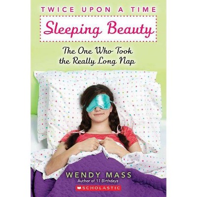 Sleeping Beauty, the One Who Took the Really Long Nap: A Wish Novel (Twice Upon a Time #2), 2 - by  Wendy Mass (Paperback)