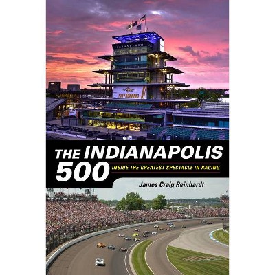 The Indianapolis 500 - by  J Craig Reinhardt (Paperback)