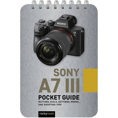 Sony A7 III: Pocket Guide - (Pocket Guide Series for Photographers) by  Rocky Nook (Spiral Bound)