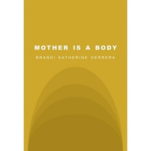 Mother Is a Body - by  Brandi Katherine Herrera (Paperback) - 1 of 1