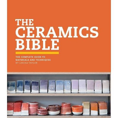 The Ceramics Bible - by  Louisa Taylor (Hardcover)