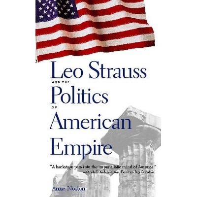 Leo Strauss and the Politics of American Empire - by  Anne Norton (Paperback)