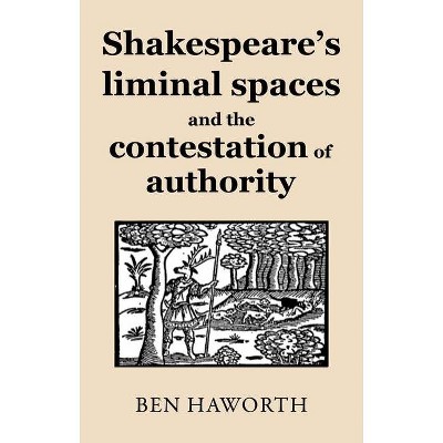 Shakespeare's Liminal Spaces - by  Ben Haworth (Hardcover)