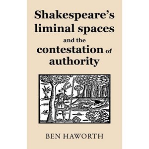 Shakespeare's Liminal Spaces - by  Ben Haworth (Hardcover) - 1 of 1