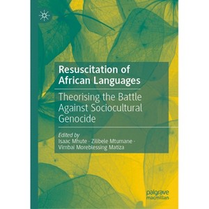 Resuscitation of African Languages - by  Isaac Mhute & Zilibele Mtumane & Vimbai Moreblessing Matiza (Hardcover) - 1 of 1
