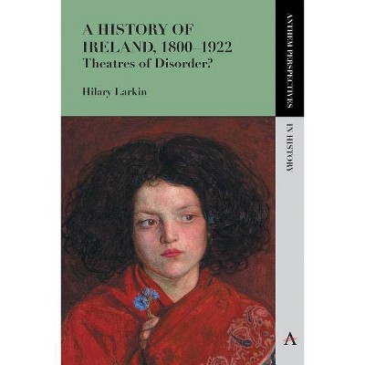 A History of Ireland, 1800-1922 - (Anthem Perspectives in History) by  Hilary Larkin (Paperback)