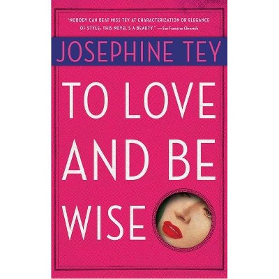 To Love and Be Wise - by  Josephine Tey (Paperback)