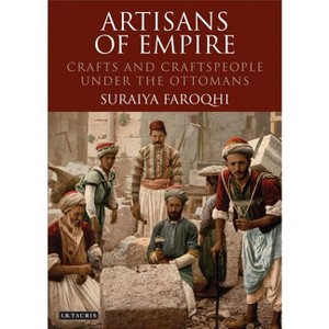 Artisans of Empire - (Library of Ottoman Studies) by  Suraiya Faroqhi (Paperback) - 1 of 1