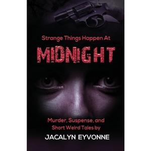 Strange Things Happen At Midnight - by  Jacalyn Eyvonne (Paperback) - 1 of 1