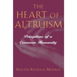 The Heart of Altruism - by  Kristen Renwick Monroe (Paperback) - 1 of 1