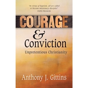 Courage and Conviction - by  Anthony J Gittins (Paperback) - 1 of 1