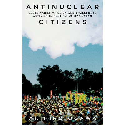 Antinuclear Citizens - (Anthropology of Policy) by  Akihiro Ogawa (Hardcover)