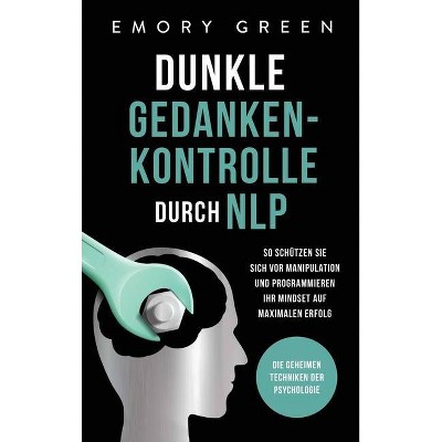 Dunkle Gedankenkontrolle durch NLP - by  Emory Green (Hardcover)