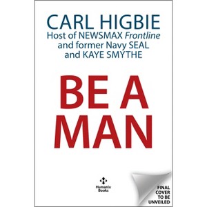 Be a Man - by  Carl Higbie & Kay Smythe Hill (Hardcover) - 1 of 1