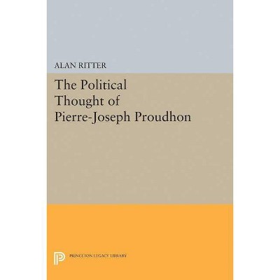 Political Thought of Pierre-Joseph Proudhon - (Princeton Legacy Library) by  Alan Ritter (Paperback)