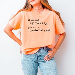 Simply Sage Market If You Met My Family You Would Understand Garment Dyed Tee - 1 of 4