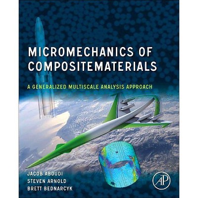 Micromechanics of Composite Materials - by  Jacob Aboudi & Steven M Arnold & Brett A Bednarcyk (Paperback)