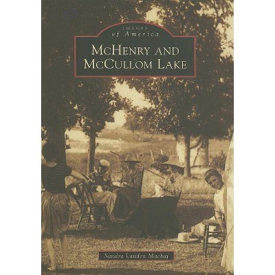 McHenry and McCullom Lake - (Images of America (Arcadia Publishing)) by  Sandra Landen Machaj (Paperback)