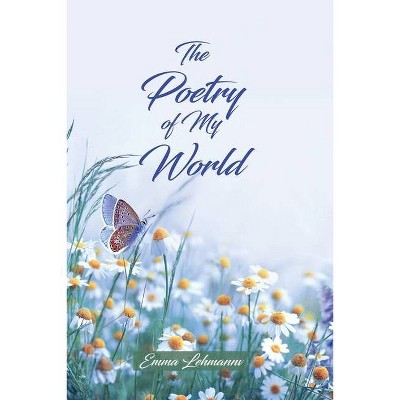 The Poetry of My World - by  Emma Lehmann (Paperback)