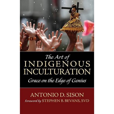 The Art of Indigenous Inculturation - by  Antonio Sison (Paperback)