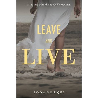 Leave and Live - by  Ivana Monique (Paperback)