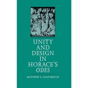 Unity and Design in Horace's Odes - by  Matthew S Santirocco (Paperback) - 1 of 1