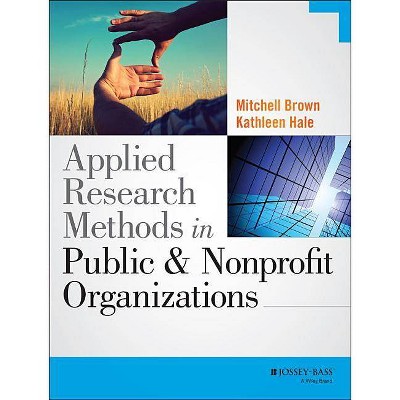 Applied Research Methods in Public and Nonprofit Organizations - by  Kathleen Hale & Mitchell Brown (Paperback)