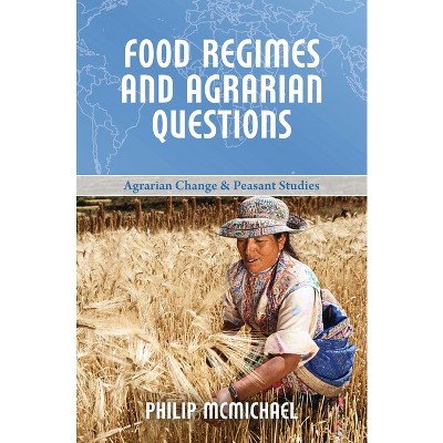 Food Regimes and Agrarian Questions - (Agrarian Change and Peasant Studies) by  Philip McMichael (Paperback)