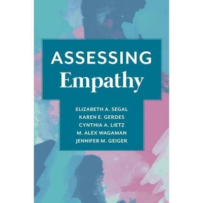 Assessing Empathy - by  Elizabeth Segal & Karen Gerdes & Cynthia Lietz & M Alex Wagaman & Jennifer Geiger (Hardcover)