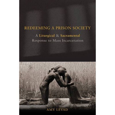 Redeeming a Prison Society - by  Amy Levad (Paperback)