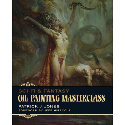 Sci-Fi & Fantasy Oil Painting Masterclass - (Patrick J. Jones) by  Patrick J Jones (Paperback)