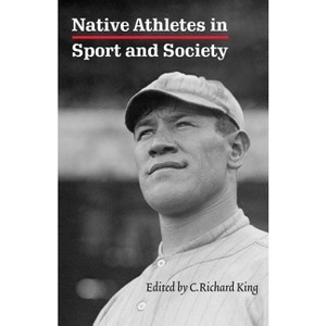 Native Athletes in Sport and Society - by  C Richard King (Paperback) - 1 of 1