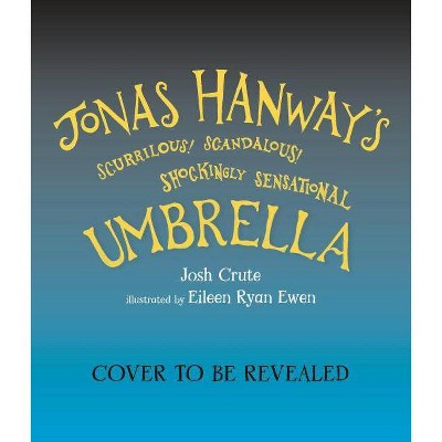 Jonas Hanway's Scurrilous, Scandalous, Shockingly Sensational Umbrella - by  Josh Crute (Hardcover)