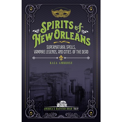 Spirits of New Orleans - (America's Haunted Road Trip) 2nd Edition by  Kala Ambrose (Paperback)